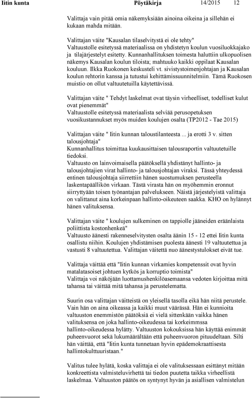 Kunnanhallituksen toimesta haluttiin ulkopuolisen näkemys Kausalan koulun tiloista; mahtuuko kaikki oppilaat Kausalan kouluun. Ilkka Ruokonen keskusteli vt.