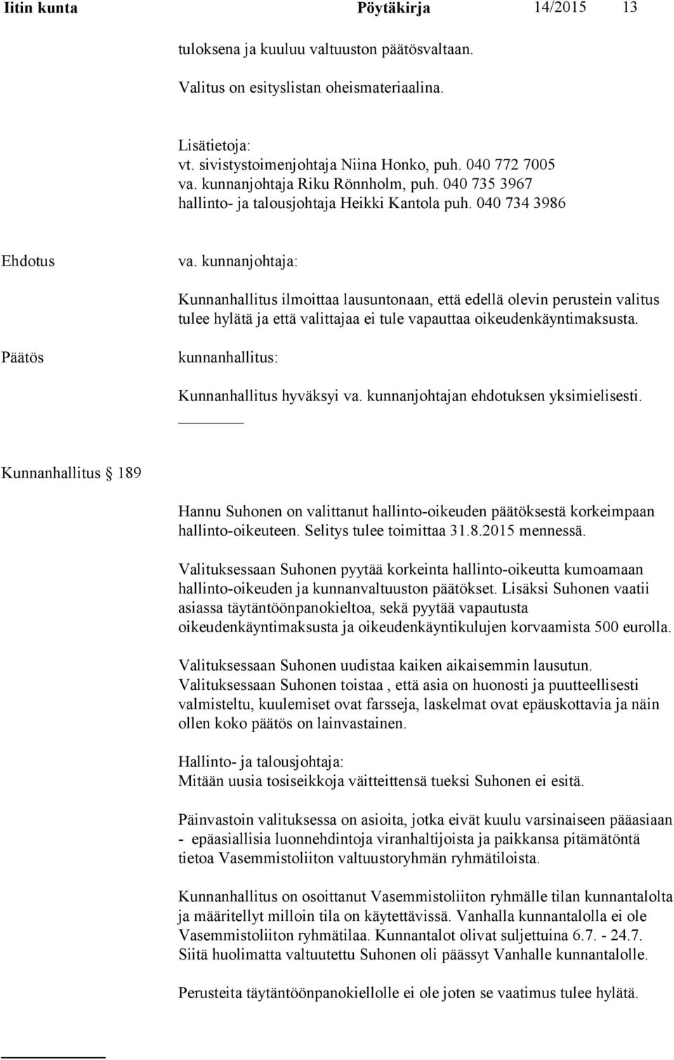 kunnanjohtaja: Kunnanhallitus ilmoittaa lausuntonaan, että edellä olevin perustein valitus tulee hylätä ja että valittajaa ei tule vapauttaa oikeudenkäyntimaksusta.