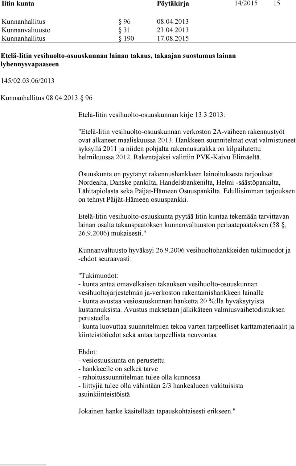 Hankkeen suunnitelmat ovat valmistuneet syksyllä 2011 ja niiden pohjalta rakennusurakka on kilpailutettu helmikuussa 2012. Rakentajaksi valittiin PVK-Kaivu Elimäeltä.