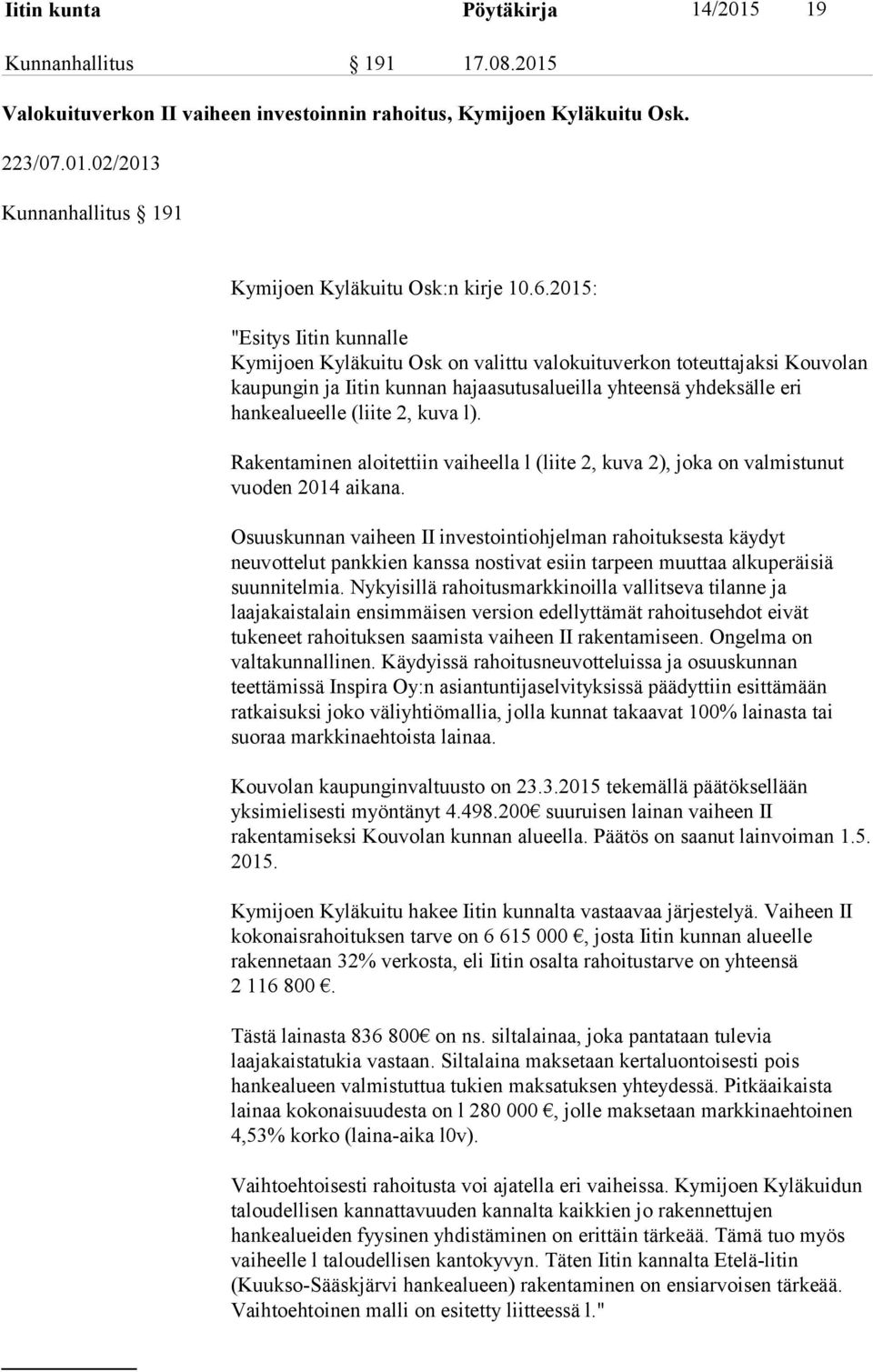 kuva l). Rakentaminen aloitettiin vaiheella l (liite 2, kuva 2), joka on valmistunut vuoden 2014 aikana.