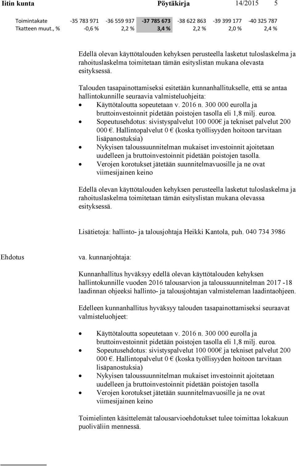 Talouden tasapainottamiseksi esitetään kunnanhallitukselle, että se antaa hallintokunnille seuraavia valmisteluohjeita: Käyttötaloutta sopeutetaan v. 2016 n.