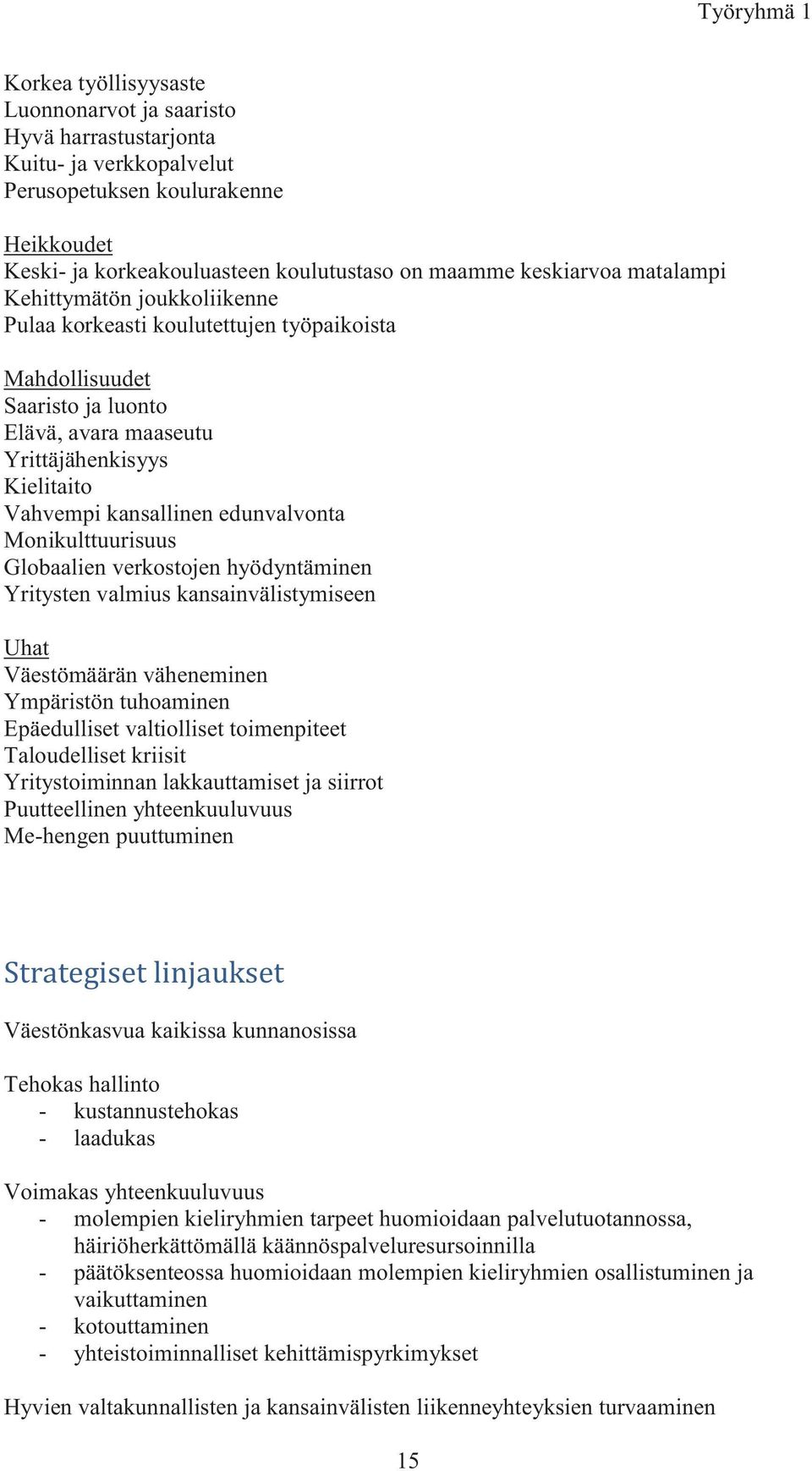 edunvalvonta Monikulttuurisuus Globaalien verkostojen hyödyntäminen Yritysten valmius kansainvälistymiseen Uhat Väestömäärän väheneminen Ympäristön tuhoaminen Epäedulliset valtiolliset toimenpiteet