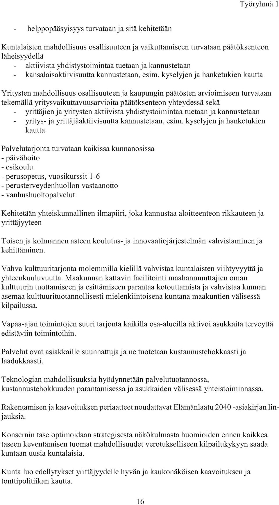 kyselyjen ja hanketukien kautta Yritysten mahdollisuus osallisuuteen ja kaupungin päätösten arvioimiseen turvataan tekemällä yritysvaikuttavuusarvioita päätöksenteon yhteydessä sekä - yrittäjien ja