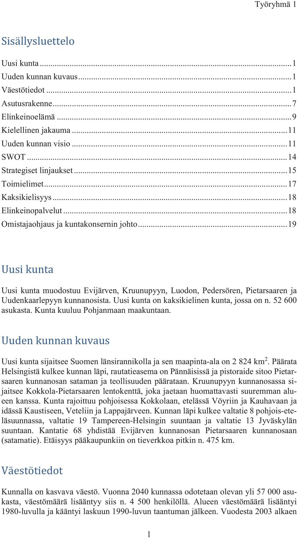 .. 19 Uusi kunta muodostuu Evijärven, Kruunupyyn, Luodon, Pedersören, Pietarsaaren ja Uudenkaarlepyyn kunnanosista. Uusi kunta on kaksikielinen kunta, jossa on n. 52 600 asukasta.