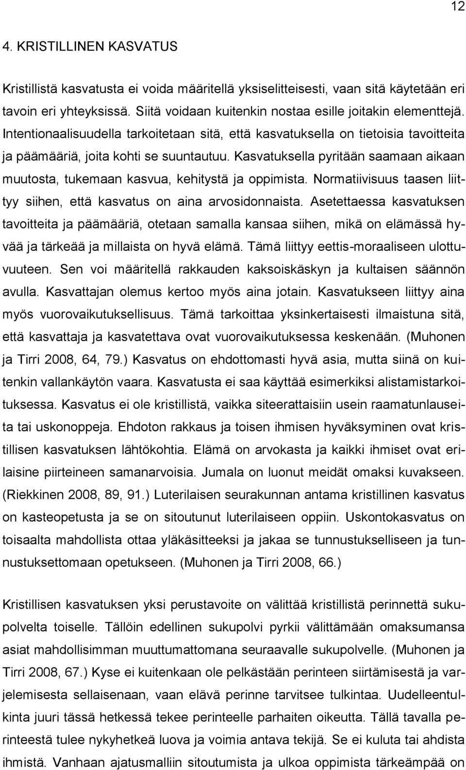 Kasvatuksella pyritään saamaan aikaan muutosta, tukemaan kasvua, kehitystä ja oppimista. Normatiivisuus taasen liittyy siihen, että kasvatus on aina arvosidonnaista.