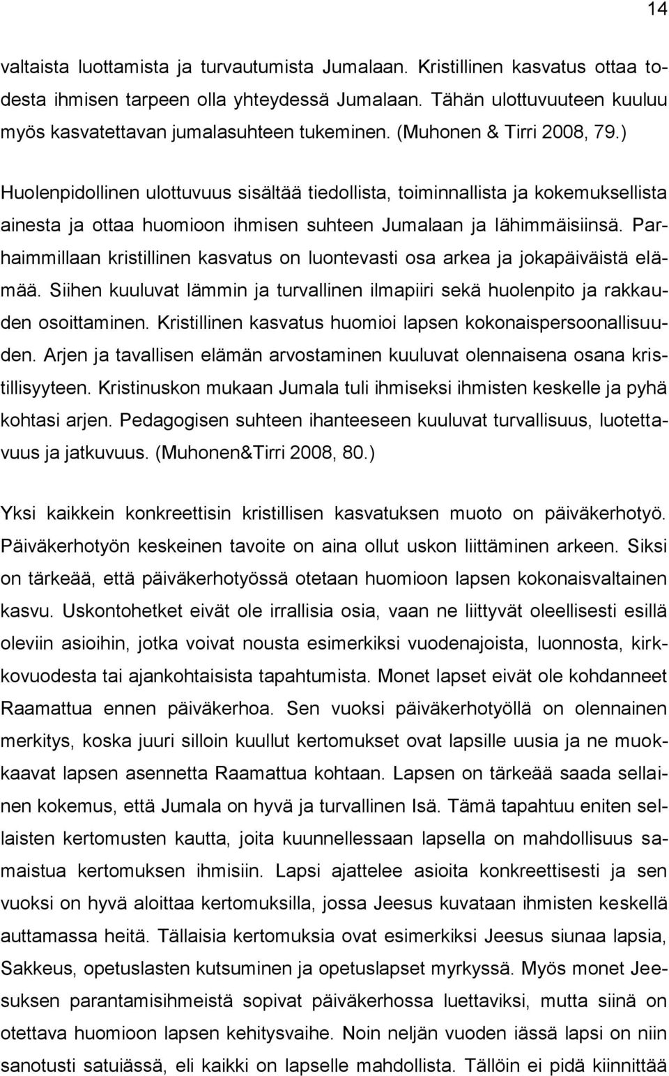 Parhaimmillaan kristillinen kasvatus on luontevasti osa arkea ja jokapäiväistä elämää. Siihen kuuluvat lämmin ja turvallinen ilmapiiri sekä huolenpito ja rakkauden osoittaminen.