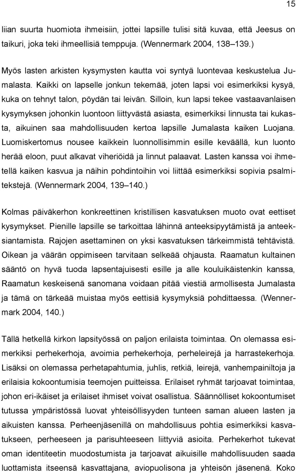 Silloin, kun lapsi tekee vastaavanlaisen kysymyksen johonkin luontoon liittyvästä asiasta, esimerkiksi linnusta tai kukasta, aikuinen saa mahdollisuuden kertoa lapsille Jumalasta kaiken Luojana.