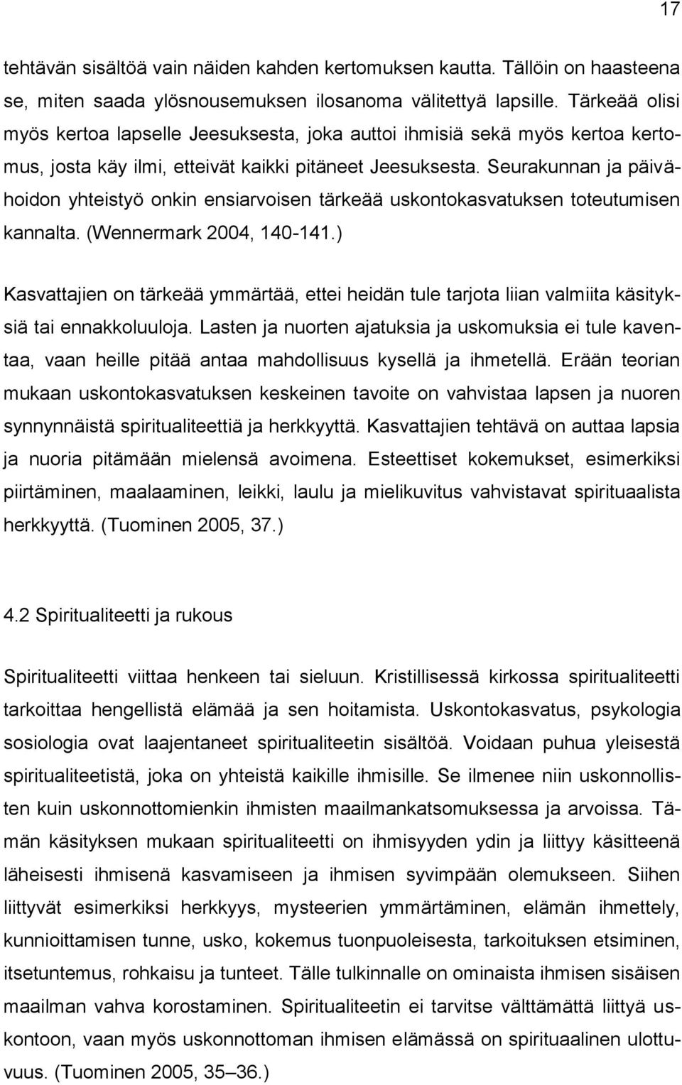 Seurakunnan ja päivähoidon yhteistyö onkin ensiarvoisen tärkeää uskontokasvatuksen toteutumisen kannalta. (Wennermark 2004, 140-141.