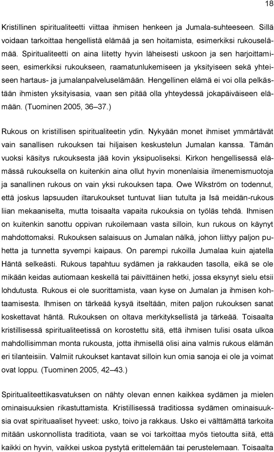 Hengellinen elämä ei voi olla pelkästään ihmisten yksityisasia, vaan sen pitää olla yhteydessä jokapäiväiseen elämään. (Tuominen 2005, 36 37.) Rukous on kristillisen spiritualiteetin ydin.