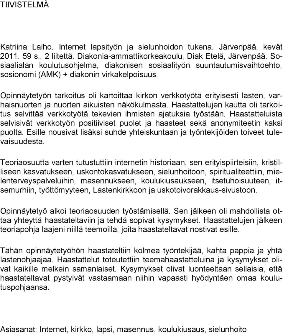 Opinnäytetyön tarkoitus oli kartoittaa kirkon verkkotyötä erityisesti lasten, varhaisnuorten ja nuorten aikuisten näkökulmasta.