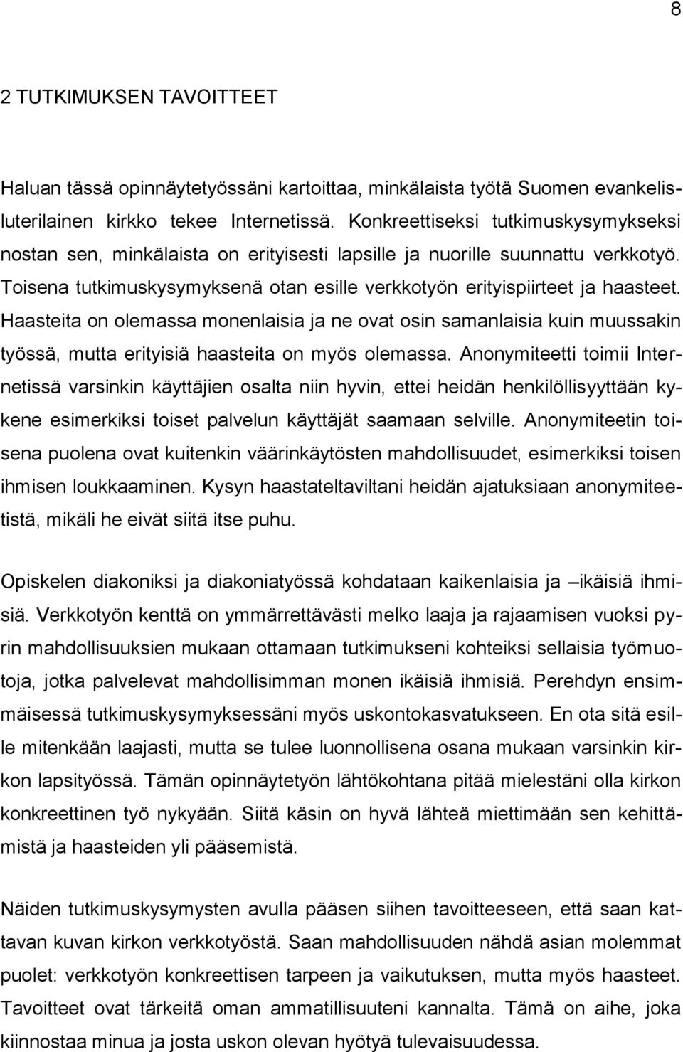 Haasteita on olemassa monenlaisia ja ne ovat osin samanlaisia kuin muussakin työssä, mutta erityisiä haasteita on myös olemassa.