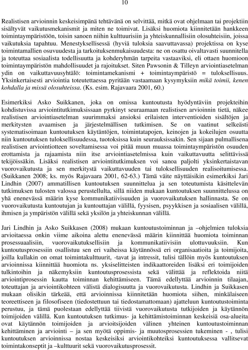 Menestyksellisessä (hyviä tuloksia saavuttavassa) projektissa on kyse toimintamallien osuvuudesta ja tarkoituksenmukaisuudesta: ne on osattu oivaltavasti suunnitella ja toteuttaa sosiaalista