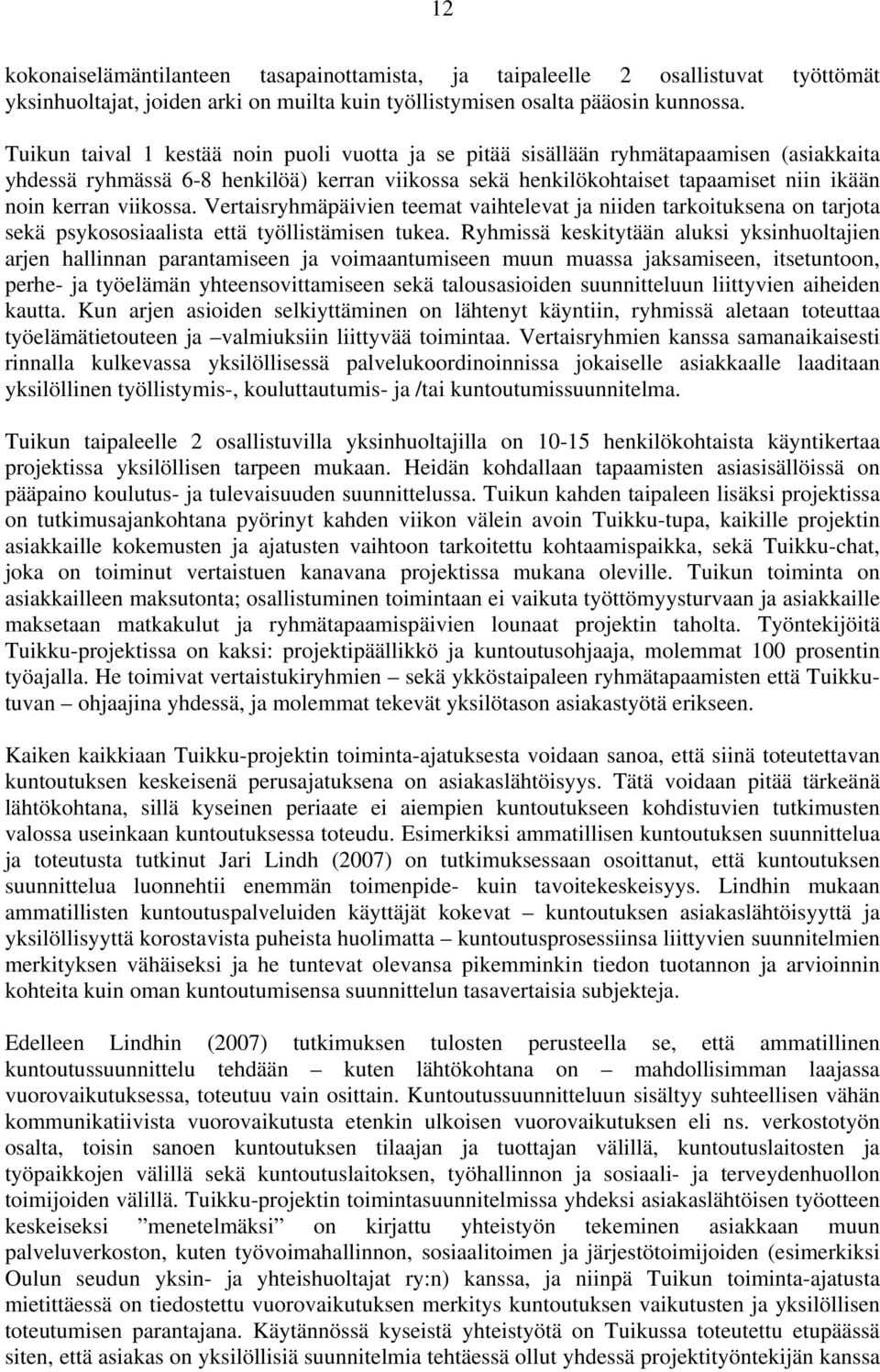 viikossa. Vertaisryhmäpäivien teemat vaihtelevat ja niiden tarkoituksena on tarjota sekä psykososiaalista että työllistämisen tukea.