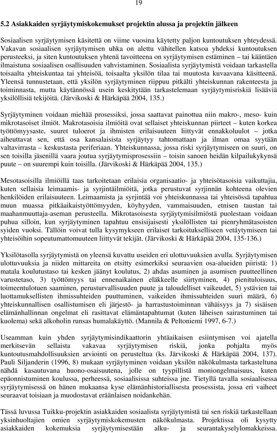 sosiaalisen osallisuuden vahvistaminen. Sosiaalista syrjäytymistä voidaan tarkastella toisaalta yhteiskuntaa tai yhteisöä, toisaalta yksilön tilaa tai muutosta kuvaavana käsitteenä.