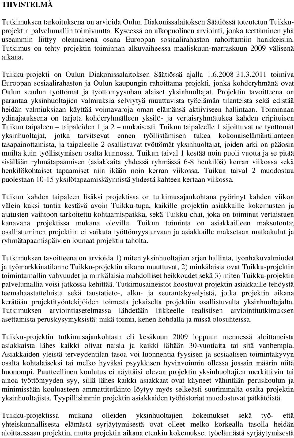 Tutkimus on tehty projektin toiminnan alkuvaiheessa maaliskuun-marraskuun 2009 välisenä aikana. Tuikku-projekti on Oulun Diakonissalaitoksen Säätiössä ajalla 1.6.2008-31