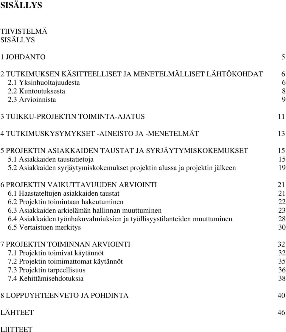 2 Asiakkaiden syrjäytymiskokemukset projektin alussa ja projektin jälkeen 19 6 PROJEKTIN VAIKUTTAVUUDEN ARVIOINTI 21 6.1 Haastateltujen asiakkaiden taustat 21 6.