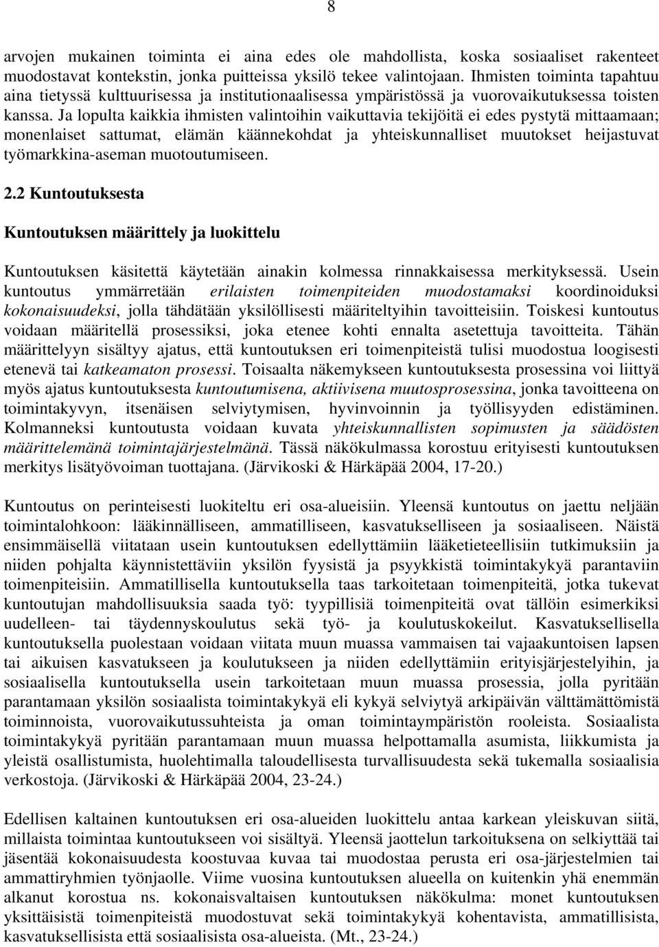 Ja lopulta kaikkia ihmisten valintoihin vaikuttavia tekijöitä ei edes pystytä mittaamaan; monenlaiset sattumat, elämän käännekohdat ja yhteiskunnalliset muutokset heijastuvat työmarkkina-aseman