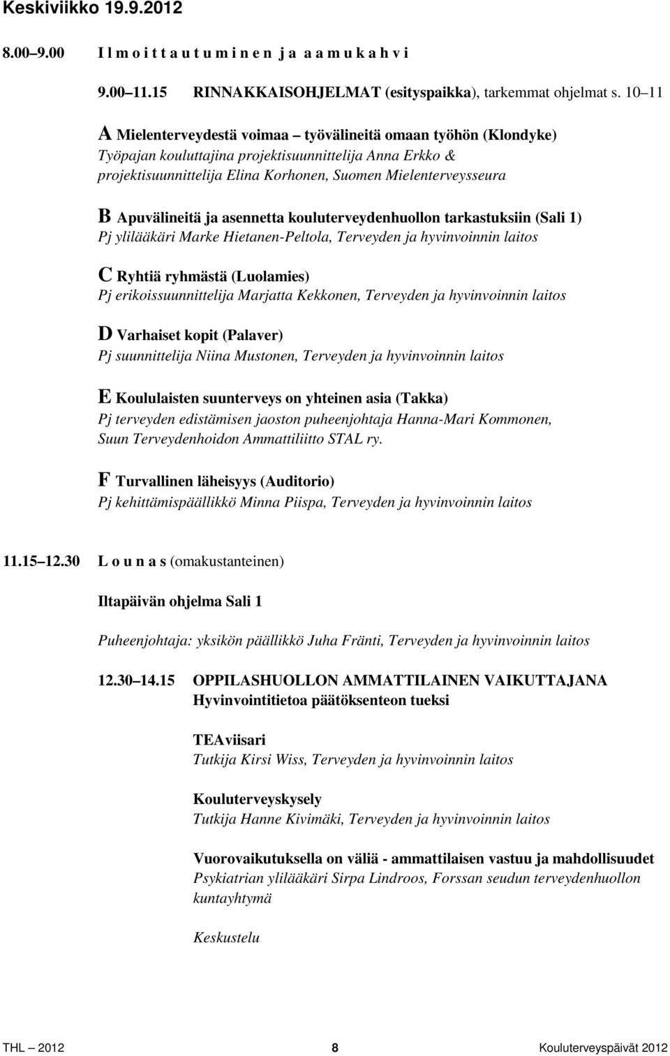 Apuvälineitä ja asennetta kouluterveydenhuollon tarkastuksiin (Sali 1) Pj ylilääkäri Marke Hietanen-Peltola, Terveyden ja hyvinvoinnin laitos C Ryhtiä ryhmästä (Luolamies) Pj erikoissuunnittelija