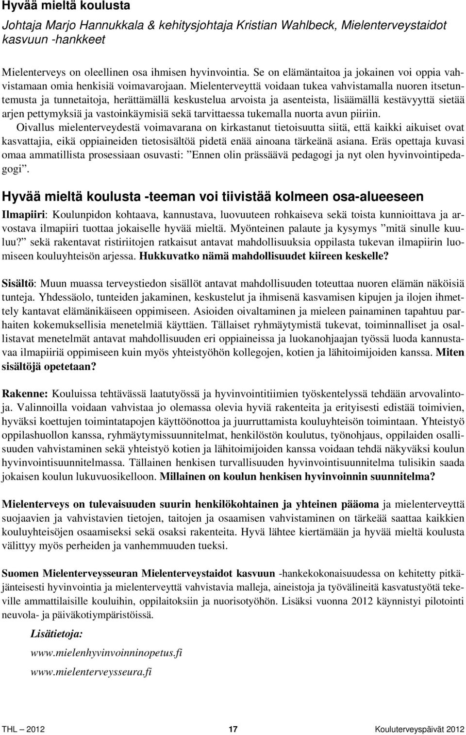 Mielenterveyttä voidaan tukea vahvistamalla nuoren itsetuntemusta ja tunnetaitoja, herättämällä keskustelua arvoista ja asenteista, lisäämällä kestävyyttä sietää arjen pettymyksiä ja vastoinkäymisiä