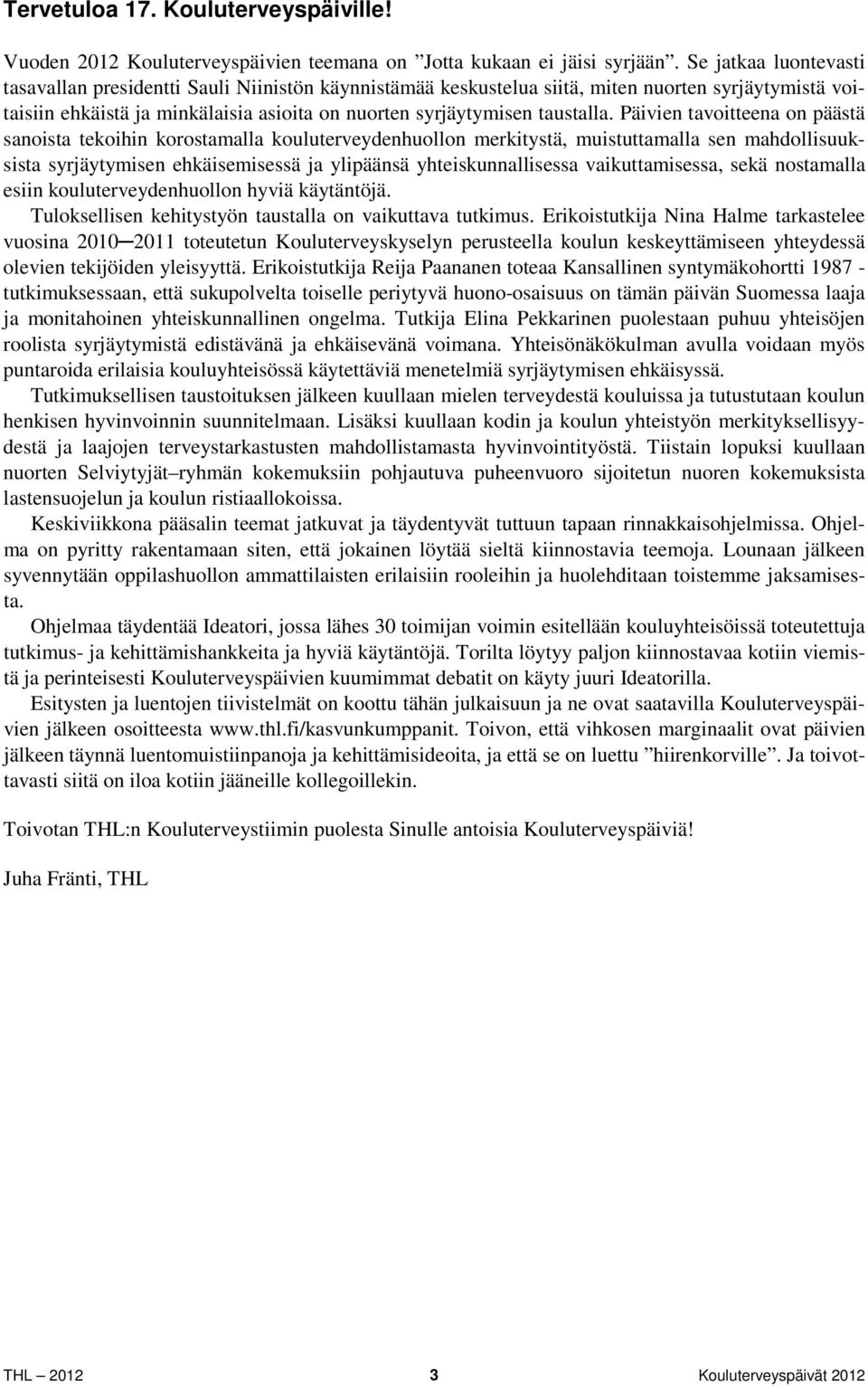 Päivien tavoitteena on päästä sanoista tekoihin korostamalla kouluterveydenhuollon merkitystä, muistuttamalla sen mahdollisuuksista syrjäytymisen ehkäisemisessä ja ylipäänsä yhteiskunnallisessa