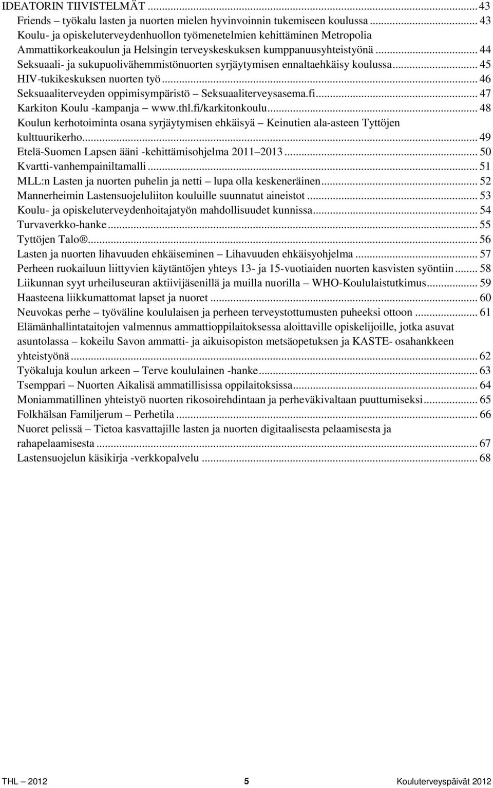 .. 44 Seksuaali- ja sukupuolivähemmistönuorten syrjäytymisen ennaltaehkäisy koulussa... 45 HIV-tukikeskuksen nuorten työ... 46 Seksuaaliterveyden oppimisympäristö Seksuaaliterveysasema.fi.