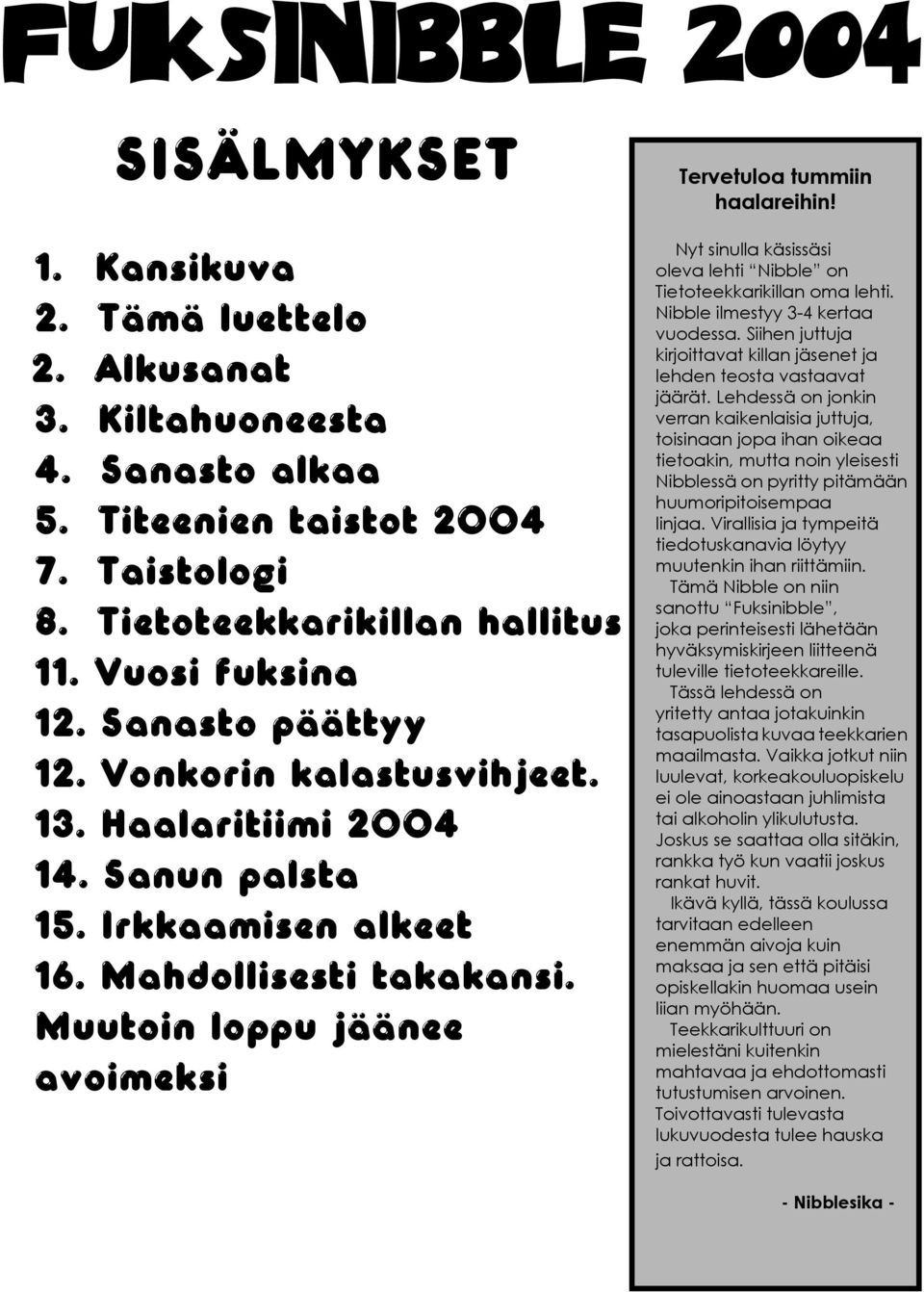 Nyt sinulla käsissäsi oleva lehti Nibble on Tietoteekkarikillan oma lehti. Nibble ilmestyy 3-4 kertaa vuodessa. Siihen juttuja kirjoittavat killan jäsenet ja lehden teosta vastaavat jäärät.