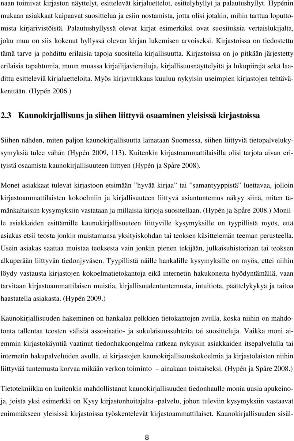 Palautushyllyssä olevat kirjat esimerkiksi ovat suosituksia vertaislukijalta, joku muu on siis kokenut hyllyssä olevan kirjan lukemisen arvoiseksi.