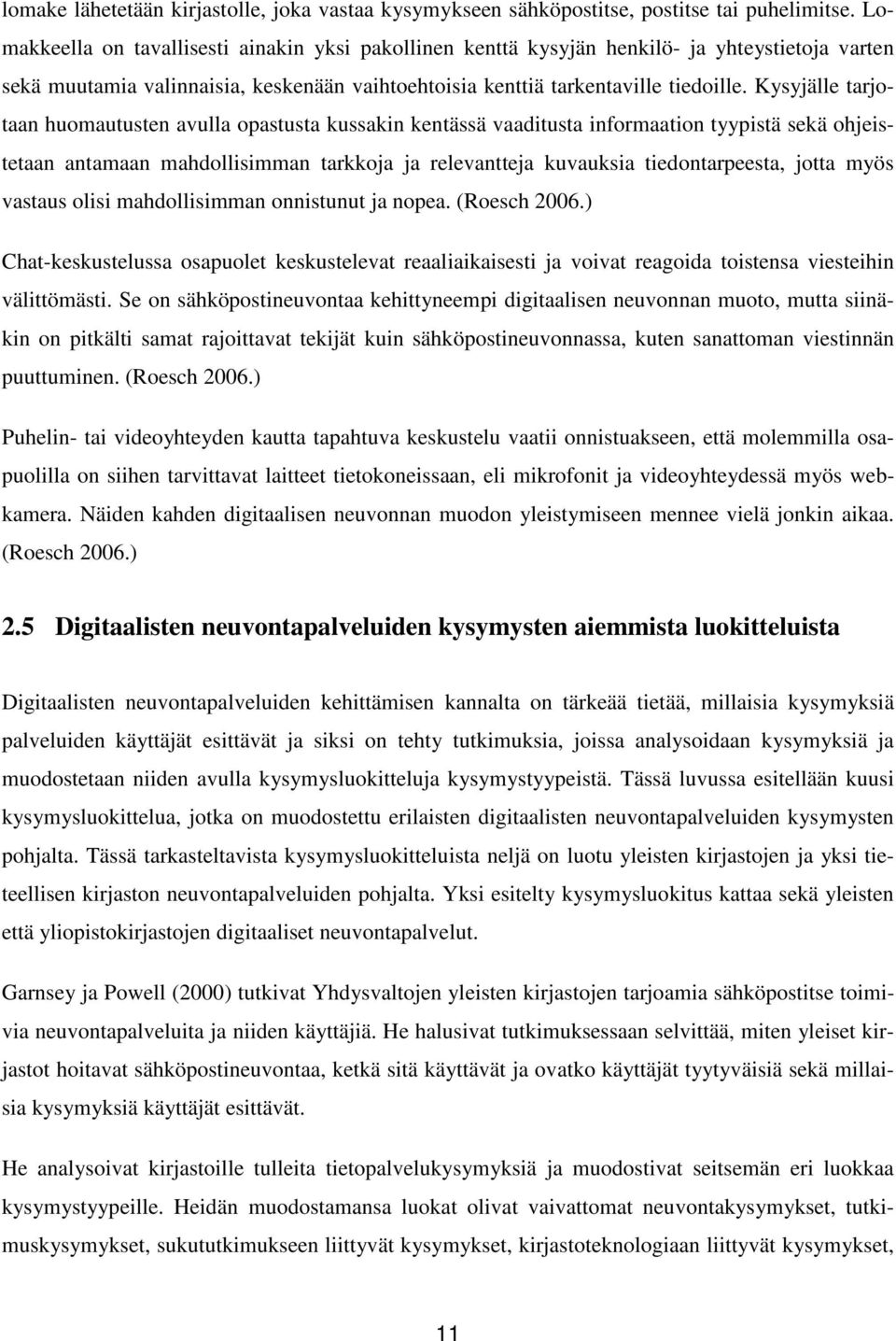 Kysyjälle tarjotaan huomautusten avulla opastusta kussakin kentässä vaaditusta informaation tyypistä sekä ohjeistetaan antamaan mahdollisimman tarkkoja ja relevantteja kuvauksia tiedontarpeesta,