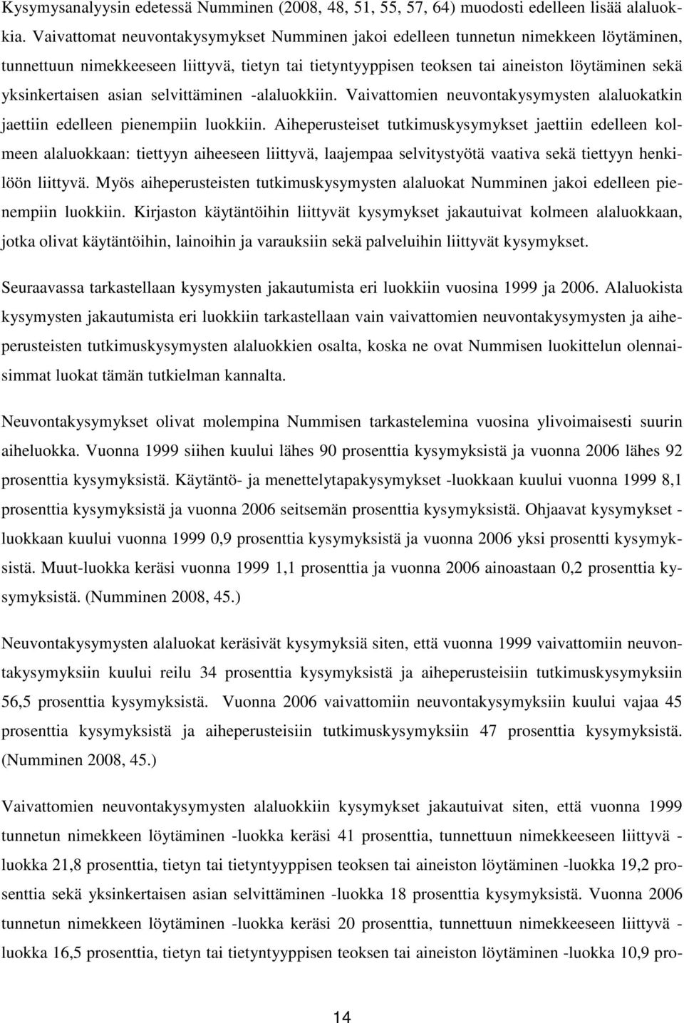 asian selvittäminen -alaluokkiin. Vaivattomien neuvontakysymysten alaluokatkin jaettiin edelleen pienempiin luokkiin.