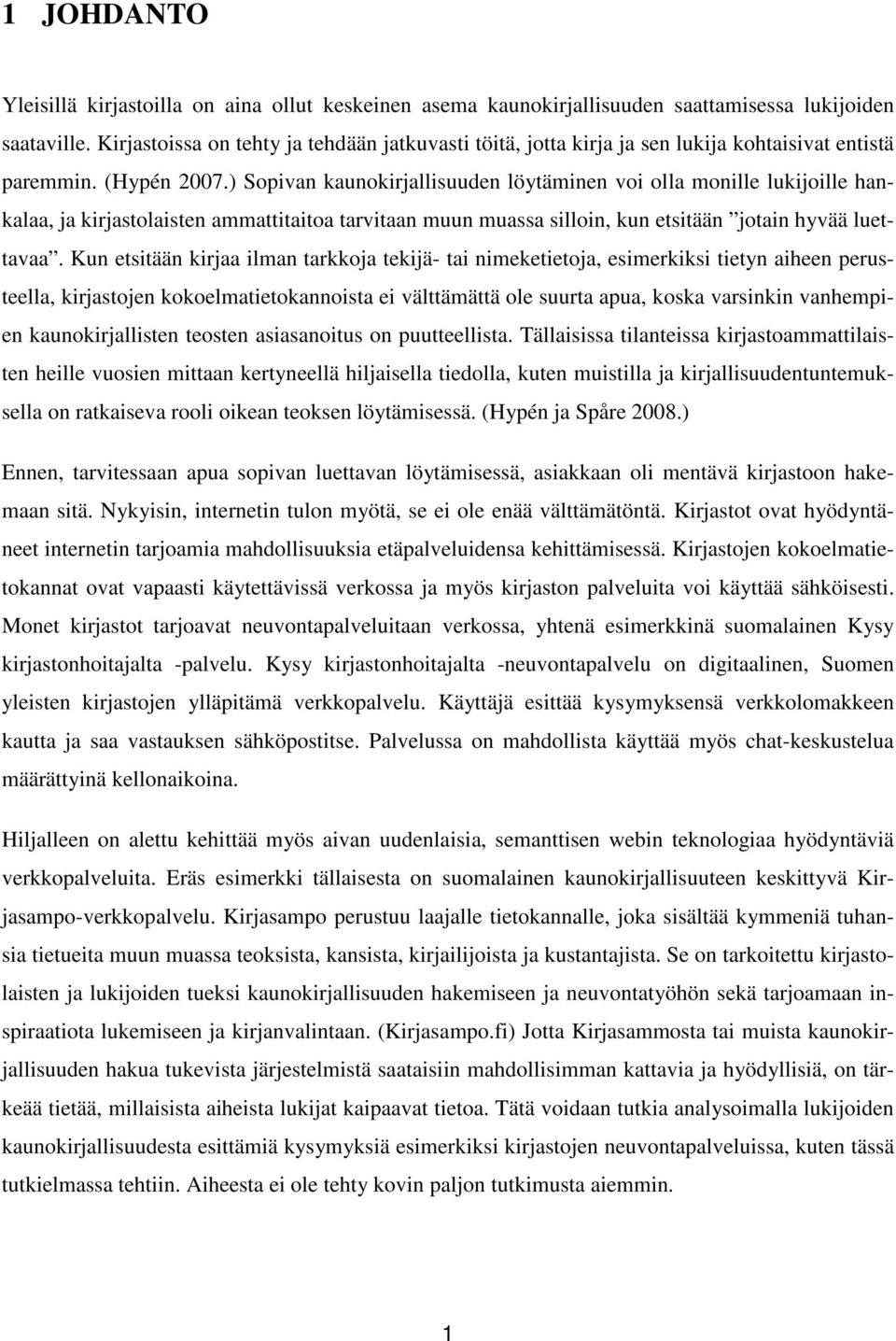 ) Sopivan kaunokirjallisuuden löytäminen voi olla monille lukijoille hankalaa, ja kirjastolaisten ammattitaitoa tarvitaan muun muassa silloin, kun etsitään jotain hyvää luettavaa.