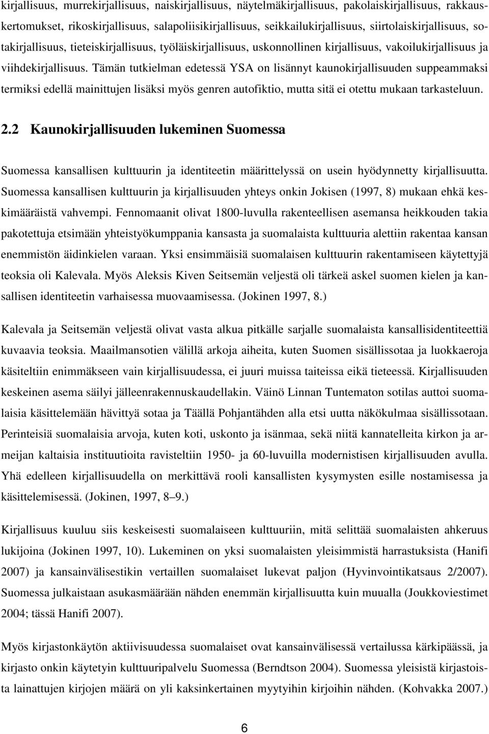 Tämän tutkielman edetessä YSA on lisännyt kaunokirjallisuuden suppeammaksi termiksi edellä mainittujen lisäksi myös genren autofiktio, mutta sitä ei otettu mukaan tarkasteluun. 2.