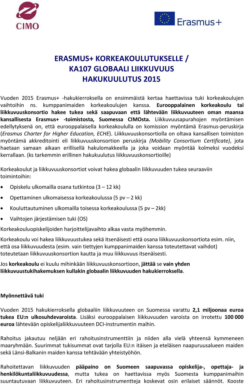 Liikkuvuusapurahjen myöntämisen edellytyksenä n, että eurppalaisella krkeakululla n kmissin myöntämä Erasmus-peruskirja (Erasmus Charter fr Higher Educatin, ECHE).