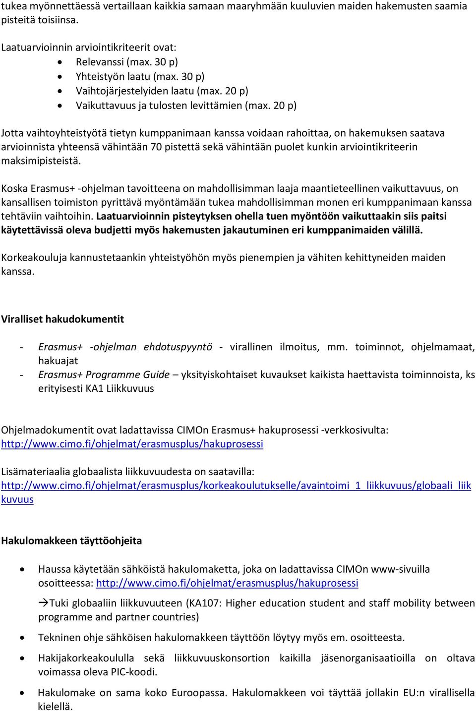 20 p) Jtta vaihtyhteistyötä tietyn kumppanimaan kanssa vidaan rahittaa, n hakemuksen saatava arviinnista yhteensä vähintään 70 pistettä sekä vähintään pulet kunkin arviintikriteerin maksimipisteistä.