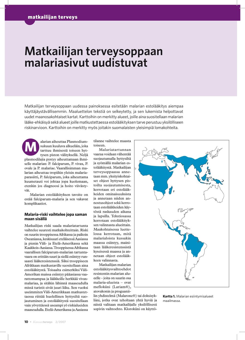 falciparum, joka aiheuttama kuumetauti voi johtaa jopa kuolemaan, etenkin jos diagnoosi ja hoito viivästyvät. Malarian estolääkityksen tavoite on estää falciparum-malaria ja sen vakavat komplikaatiot.