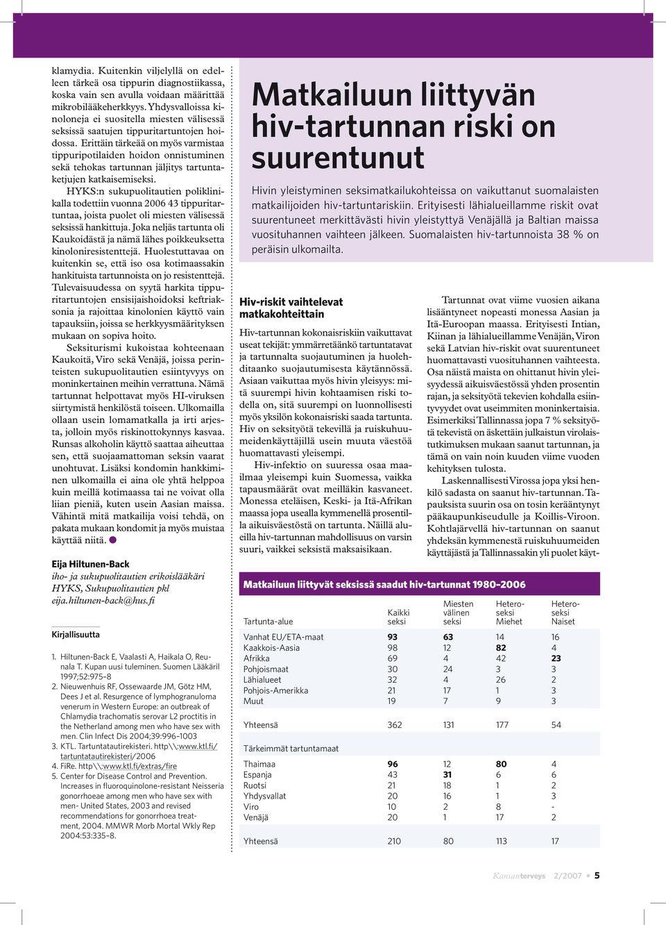 Erittäin tärkeää on myös varmistaa tippuripotilaiden hoidon onnistuminen sekä tehokas tartunnan jäljitys tartuntaketjujen katkaisemiseksi.