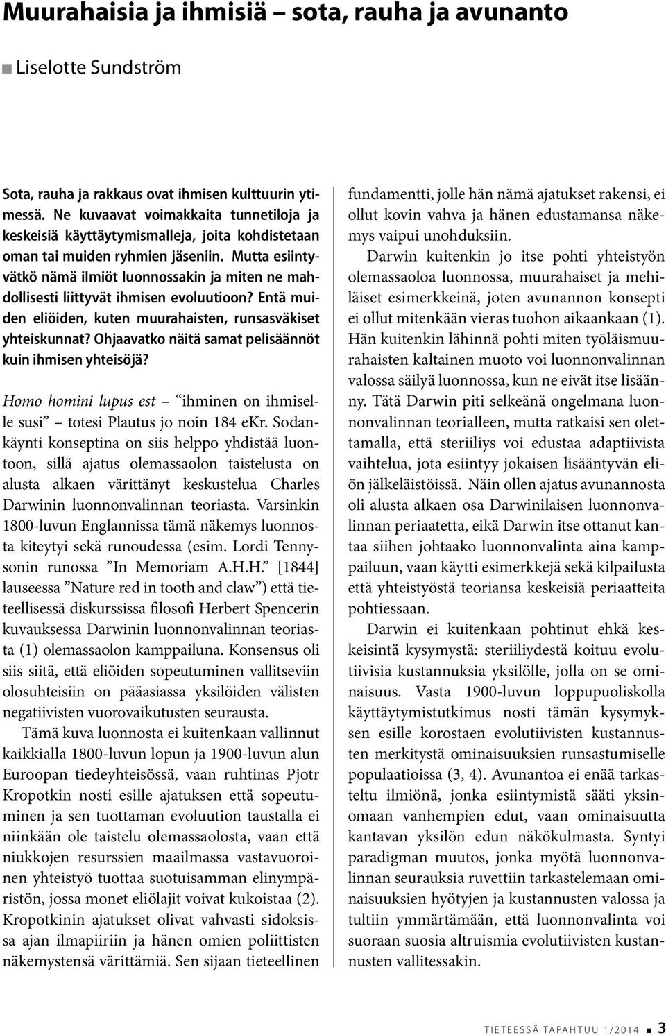 Mutta esiintyvätkö nämä ilmiöt luonnossakin ja miten ne mahdollisesti liittyvät ihmisen evoluutioon? Entä muiden eliöiden, kuten muurahaisten, runsasväkiset yhteiskunnat?