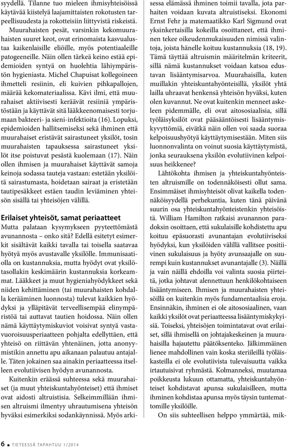 Näin ollen tärkeä keino estää epidemioiden syntyä on huolehtia lähiympäristön hygieniasta. Michel Chapuisat kollegoineen ihmetteli resiinin, eli kuivien pihkapallojen, määrää kekomateriaalissa.