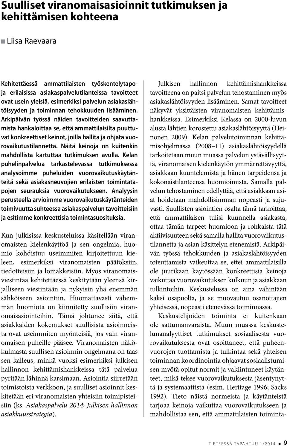 Arkipäivän työssä näiden tavoitteiden saavuttamista hankaloittaa se, että ammattilaisilta puuttuvat konkreettiset keinot, joilla hallita ja ohjata vuorovaikutustilannetta.