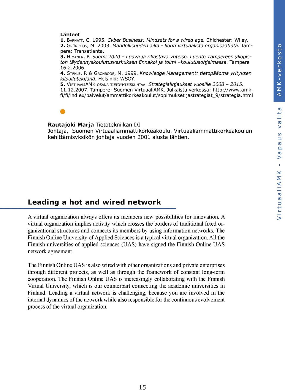 Knowledge Management: tietopääoma yrityksen kilpailutekijänä. Helsinki: WSOY. 5. VirtuaaliAMK osana tietoyhteiskuntaa. Strategialinjaukset vuosille 2008 2015. 11.12.2007. Tampere: Suomen VirtuaaliAMK.