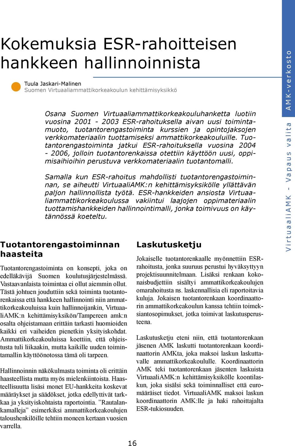 Tuotantorengastoiminta jatkui ESR-rahoituksella vuosina 2004-2006, jolloin tuotantorenkaissa otettiin käyttöön uusi, oppimisaihioihin perustuva verkkomateriaalin tuotantomalli.