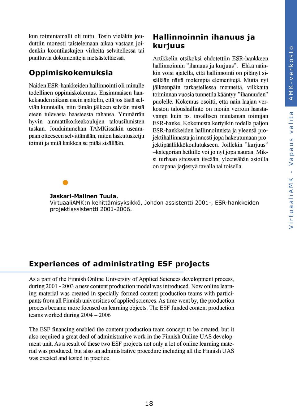 Ensimmäisen hankekauden aikana usein ajattelin, että jos tästä selviän kunnialla, niin tämän jälkeen selviän mistä eteen tulevasta haasteesta tahansa.