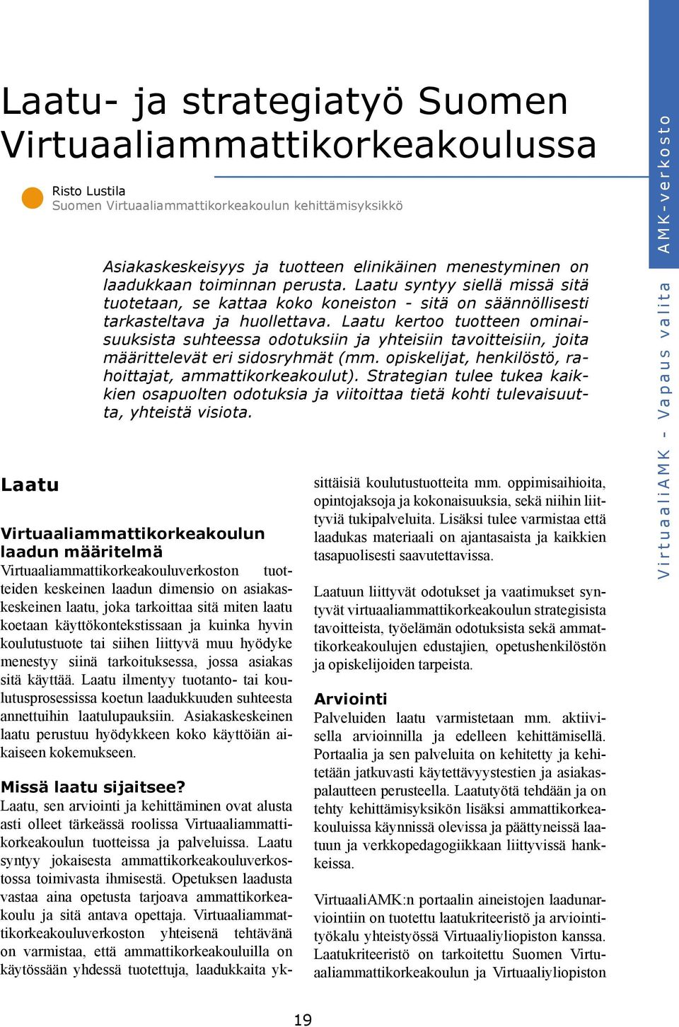 Laatu kertoo tuotteen ominaisuuksista suhteessa odotuksiin ja yhteisiin tavoitteisiin, joita määrittelevät eri sidosryhmät (mm. opiskelijat, henkilöstö, rahoittajat, ammattikorkeakoulut).