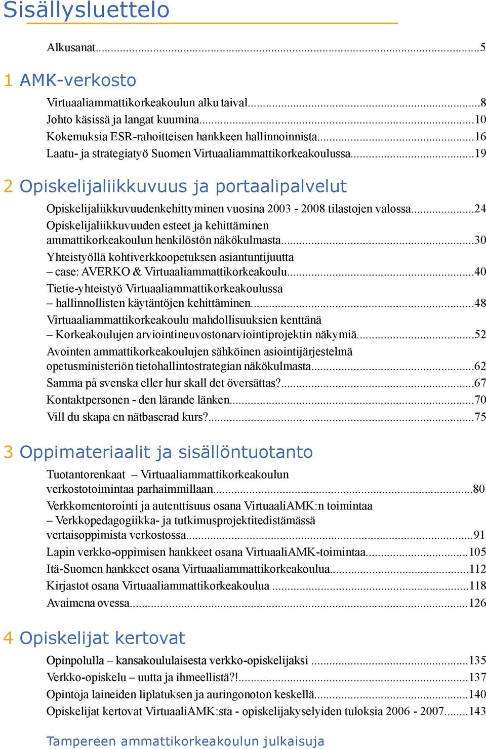 ..24 Opiskelijaliikkuvuuden esteet ja kehittäminen ammattikorkeakoulun henkilöstön näkökulmasta...30 Yhteistyöllä kohtiverkkoopetuksen asiantuntijuutta case: AVERKO & Virtuaaliammattikorkeakoulu.