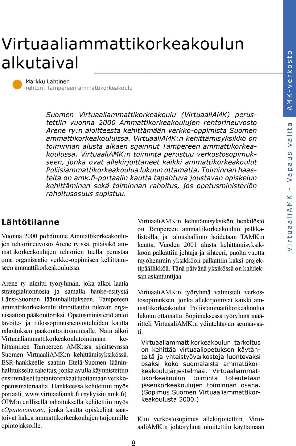 VirtuaaliAMK:n kehittämisyksikkö on toiminnan alusta alkaen sijainnut Tampereen ammattikorkeakoulussa.