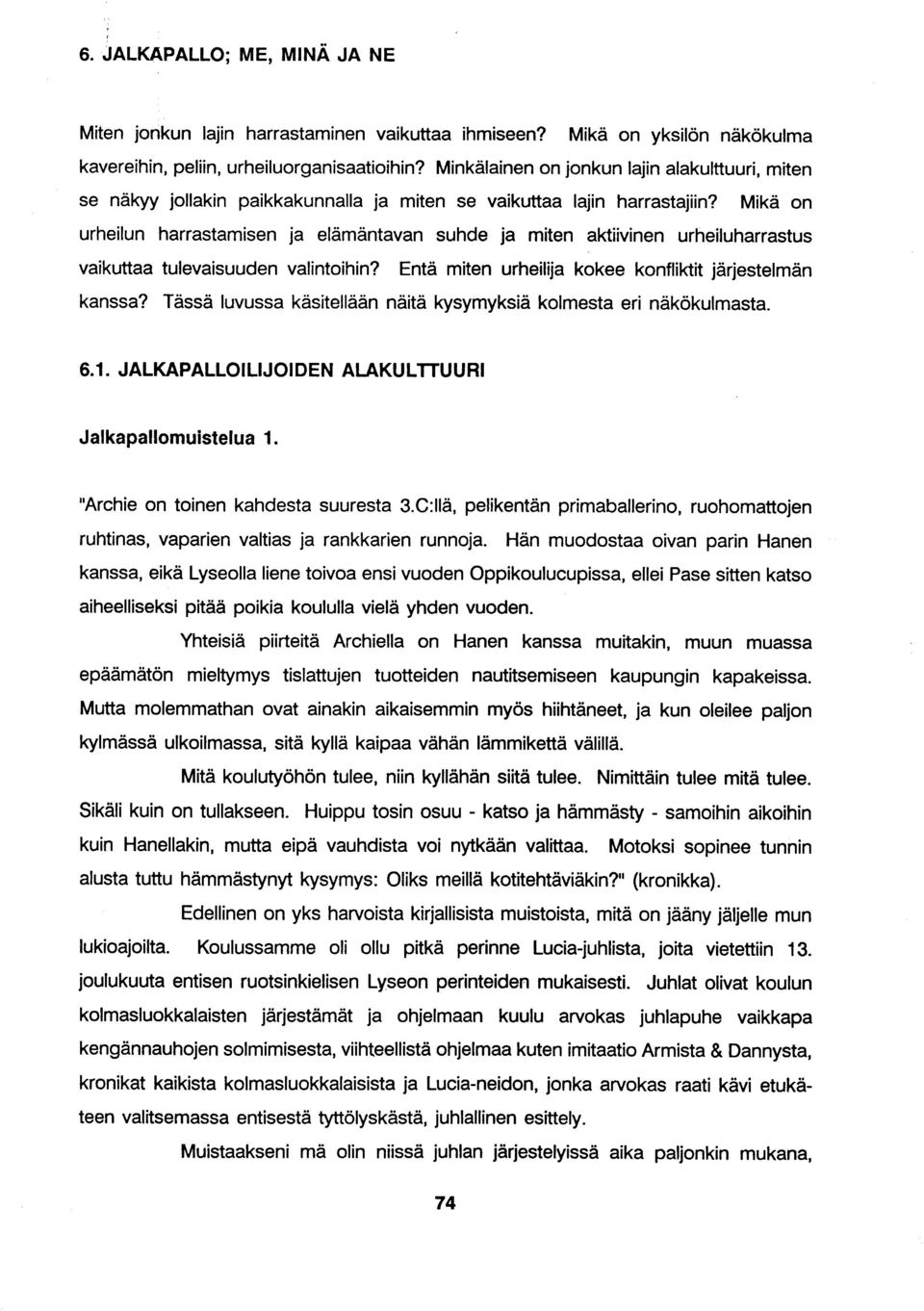 Mikä on urheilun harrastamisen ja elämäntavan suhde ja miten aktiivinen urheiluharrastus vaikuttaa tulevaisuuden valintoihin? Entä miten urheilija kokee konfliktit järjestelmän kanssa?