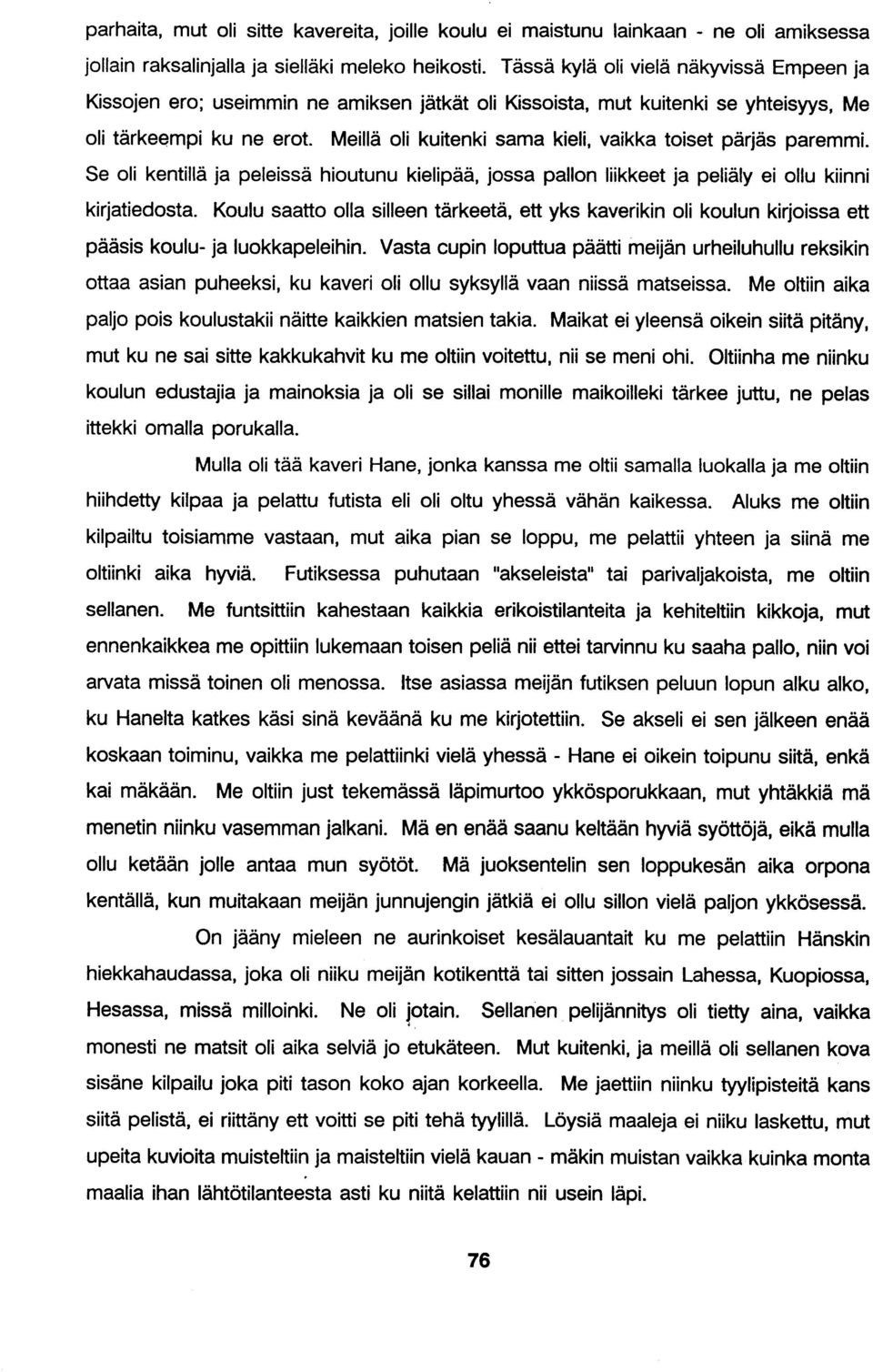 Meillä oli kuitenki sama kieli, vaikka toiset pärjäs paremmi. Se oli kentillä ja peleissä hioutunu kielipää, jossa pallon liikkeet ja peliäly ei ollu kiinni kirjatiedosta.