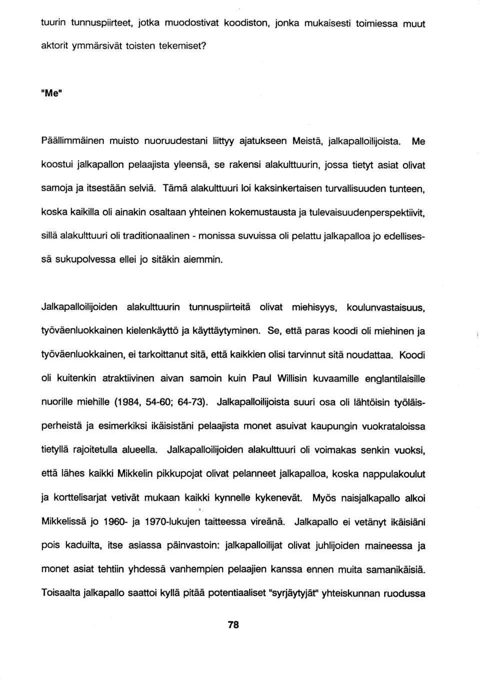 Me koostui jalkapallon pelaajista yleensä, se rakensi alakulttuurin, jossa tie\[ asiat olivat samoja ja itsestään selviä.