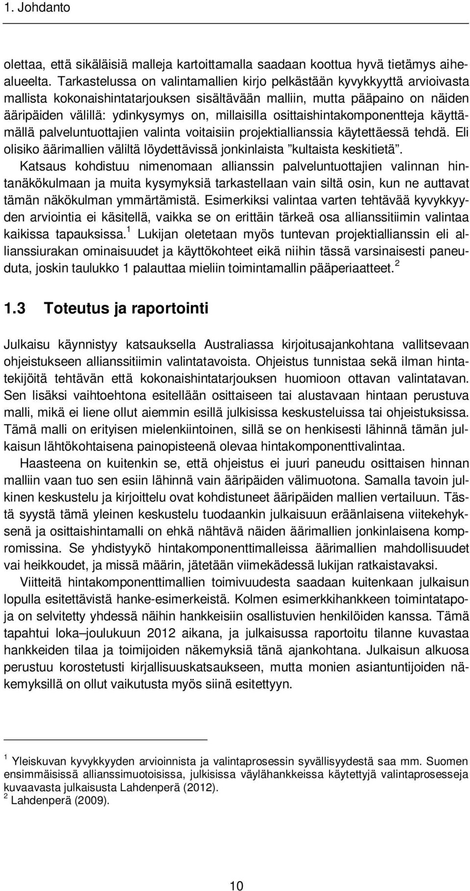 osittaishintakomponentteja käyttämällä palveluntuottajien valinta voitaisiin projektiallianssia käytettäessä tehdä. Eli olisiko äärimallien väliltä löydettävissä jonkinlaista kultaista keskitietä.