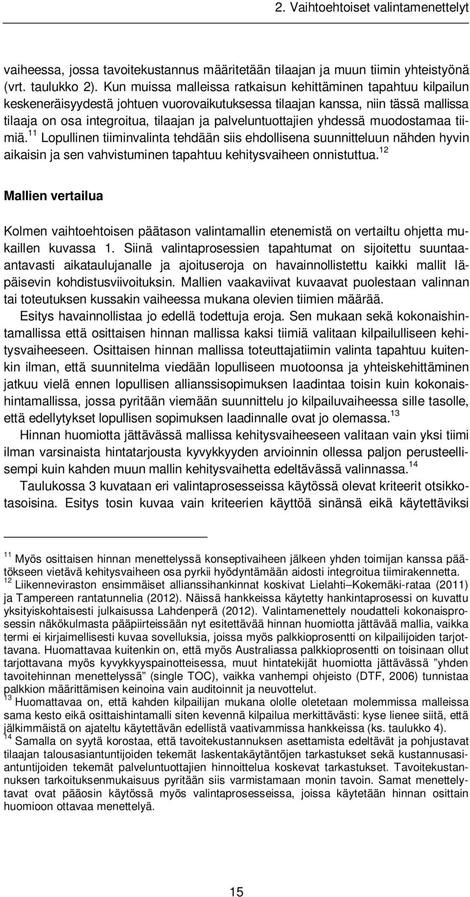 palveluntuottajien yhdessä muodostamaa tiimiä. 11 Lopullinen tiiminvalinta tehdään siis ehdollisena suunnitteluun nähden hyvin aikaisin ja sen vahvistuminen tapahtuu kehitysvaiheen onnistuttua.