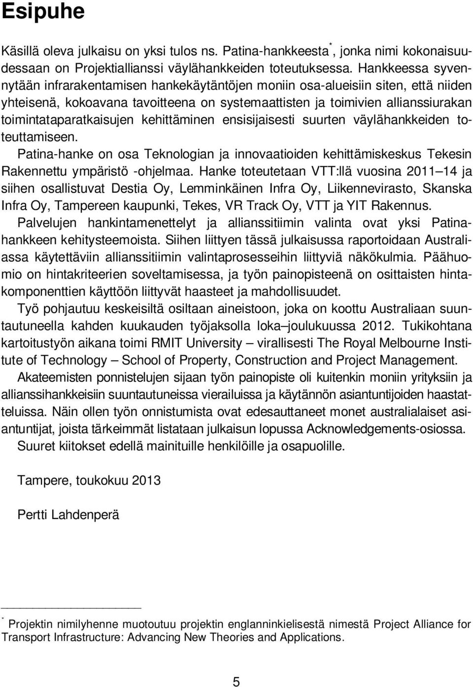 toimintataparatkaisujen kehittäminen ensisijaisesti suurten väylähankkeiden toteuttamiseen. Patina-hanke on osa Teknologian ja innovaatioiden kehittämiskeskus Tekesin Rakennettu ympäristö -ohjelmaa.